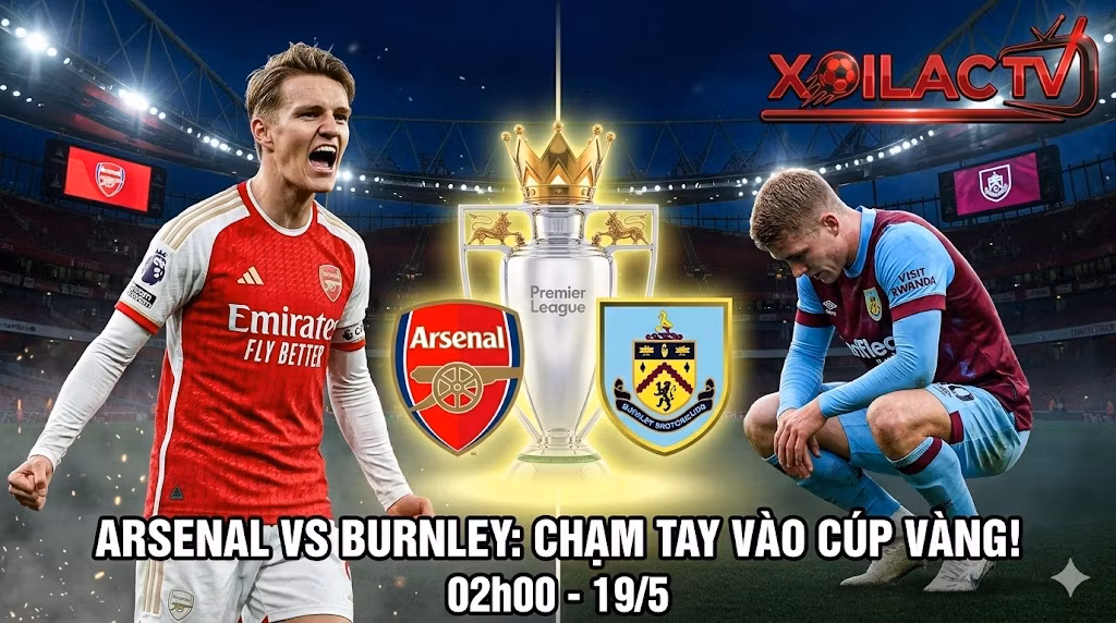 Nhận định trận đấu Arsenal vs Burnley vòng 37 Ngoại hạng Anh trực tiếp trên Xoilac TV.