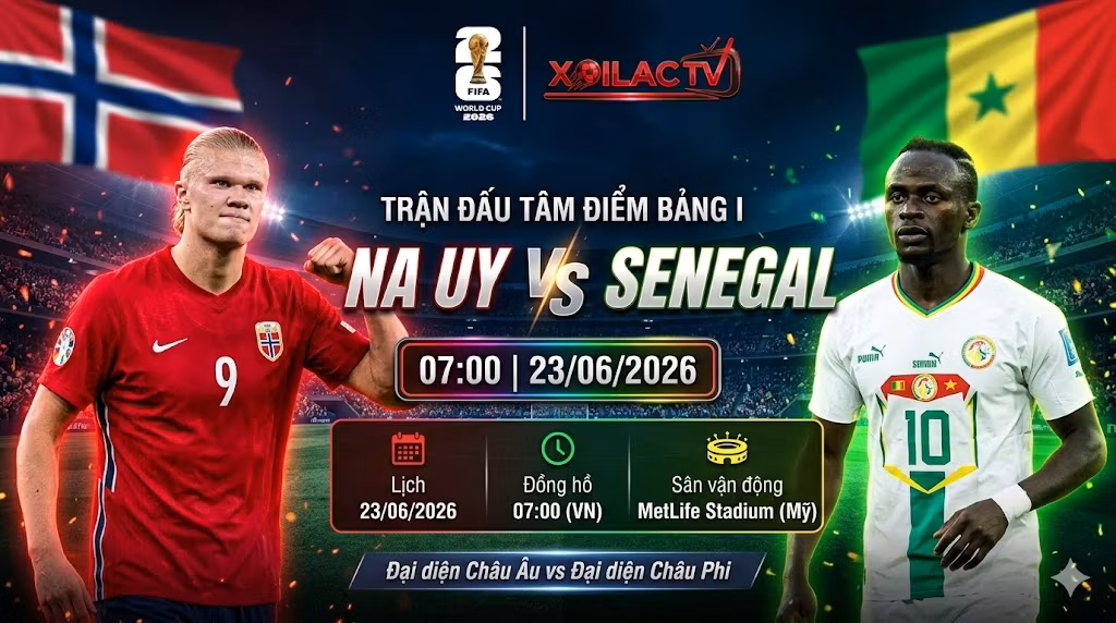 Nhận định Na Uy vs Senegal lúc 07h00 ngày 23/06 tại World Cup 2026. Trận đấu tâm điểm giữa Haaland và Mane trực tiếp trên Xoilac TV.